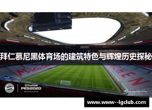 拜仁慕尼黑体育场的建筑特色与辉煌历史探秘