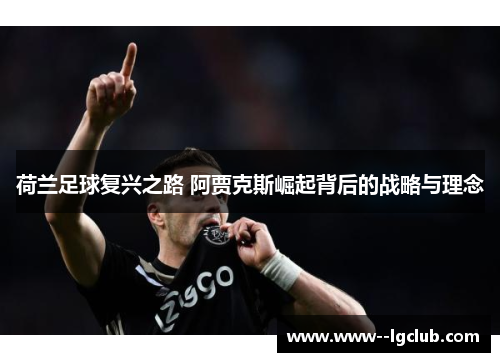 荷兰足球复兴之路 阿贾克斯崛起背后的战略与理念