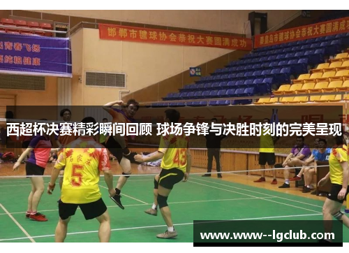 西超杯决赛精彩瞬间回顾 球场争锋与决胜时刻的完美呈现 西超杯决赛精彩瞬间回顾 球场争锋与决胜时刻的完美呈现
