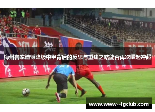 梅州客家遗憾降级中甲背后的反思与重建之路能否再次崛起冲超 梅州客家遗憾降级中甲背后的反思与重建之路能否再次崛起冲超